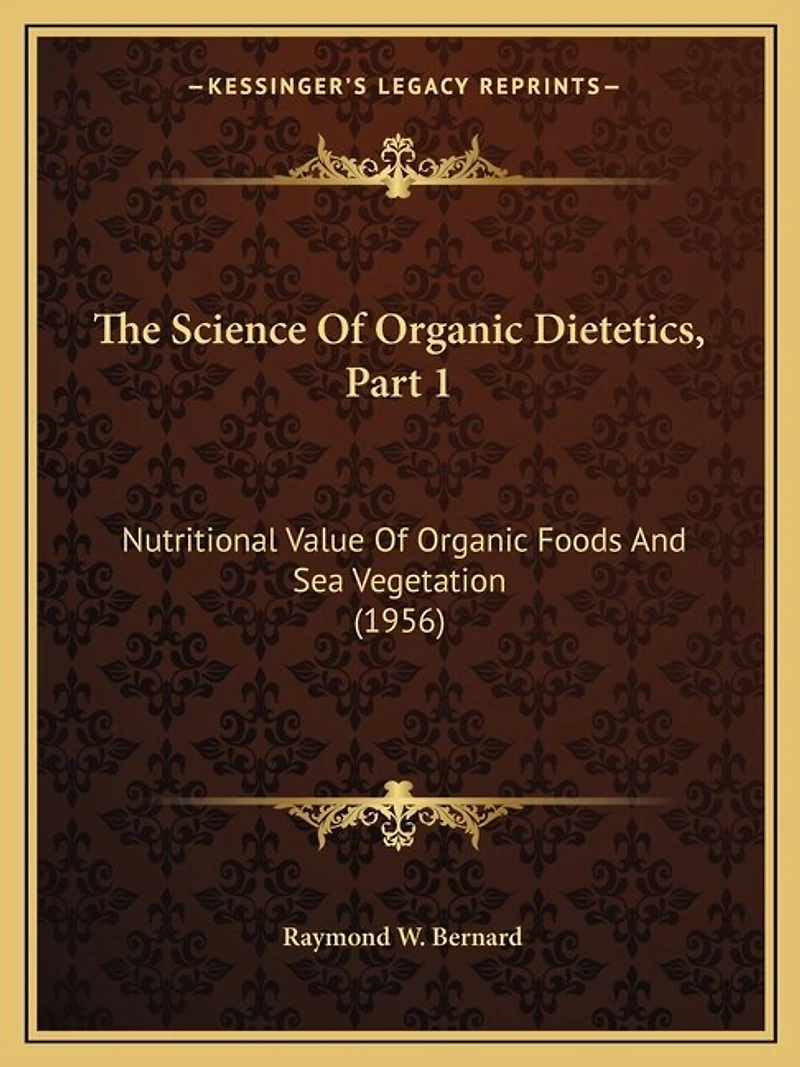 The Science Of Organic Dietetics, Part 1: Nutritional Value Of Organic Foods And Sea Vegetation (1956)
