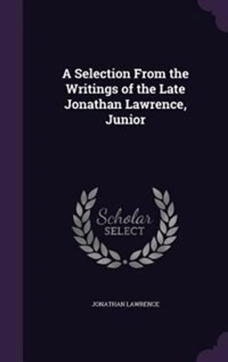 A Selection From the Writings of Late Jonathan Lawrence, Junior