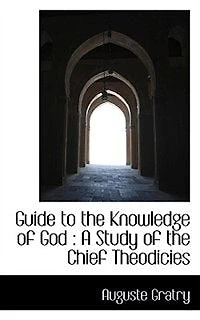 Guide to the Knowledge of God: A Study Chief Theodicies (Classic Reprint)