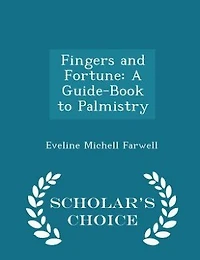 Fingers and Fortune: A Guide-Book to Palmistry - Scholar's Choice Edition