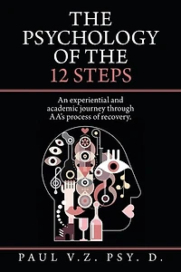 The Psychology Of 12 Steps: An Experiential And Academic Journey Through Aa's Process Recovery.