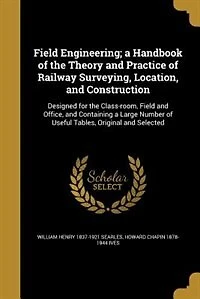 Field Engineering; a Handbook of the Theory and Practice of Railway Surveying, Location