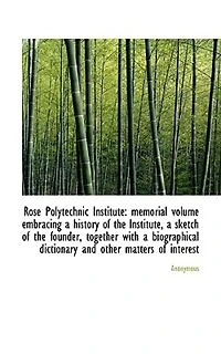 Rose Polytechnic Institute: memorial volume embracing a history of the Institute, a sketch of the fo