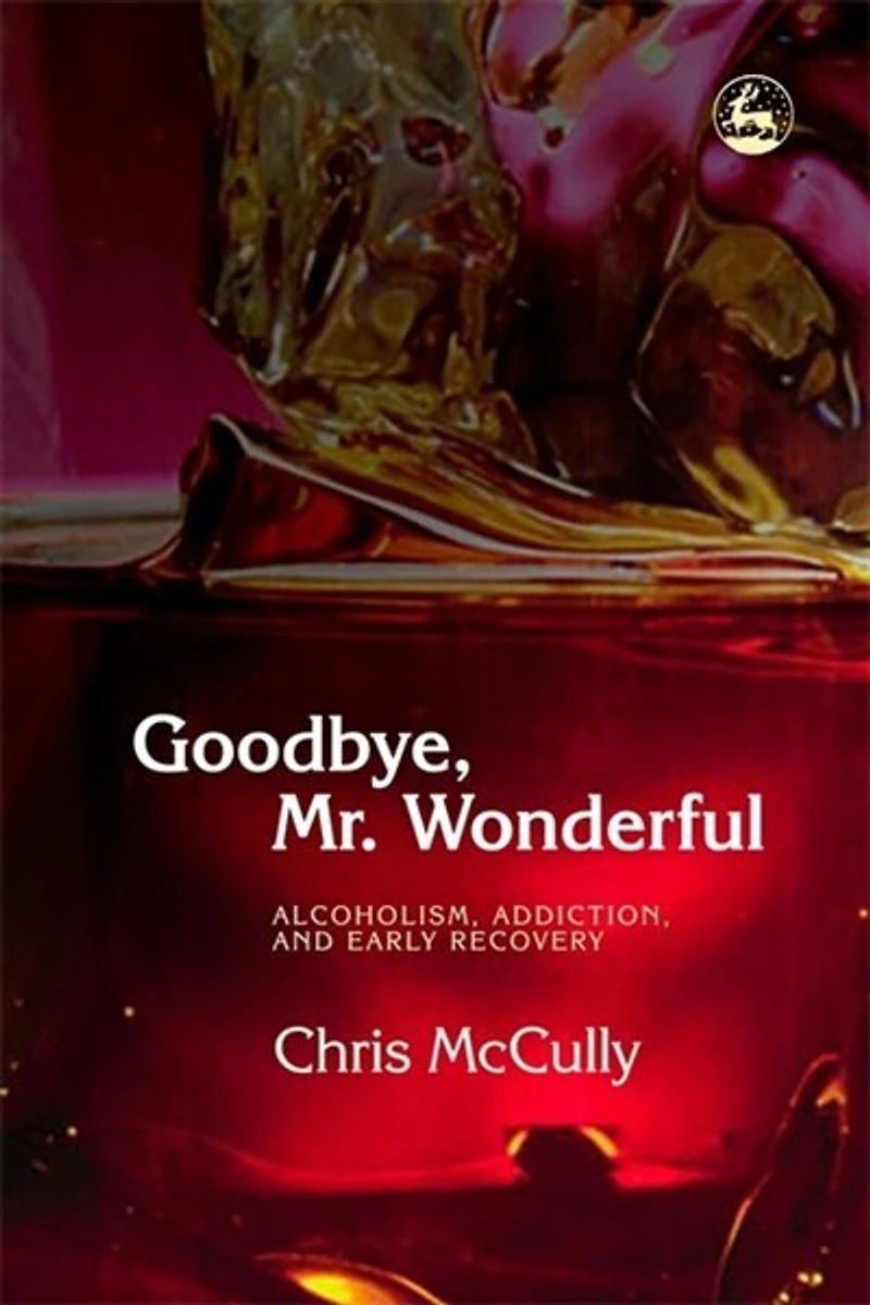 Goodbye, Mr. Wonderful: Alcoholism, Addiction and Early Recovery