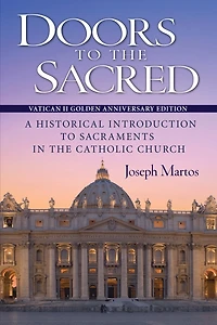 Doors to the Sacred, Vatican II Golden Anniversary Edition: A Historical Introduction to Sacraments in the Catholic Church