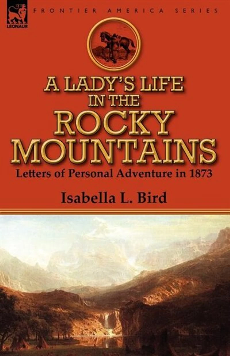 A Lady's Life the Rocky Mountains: Letters of Personal Adventure 1873