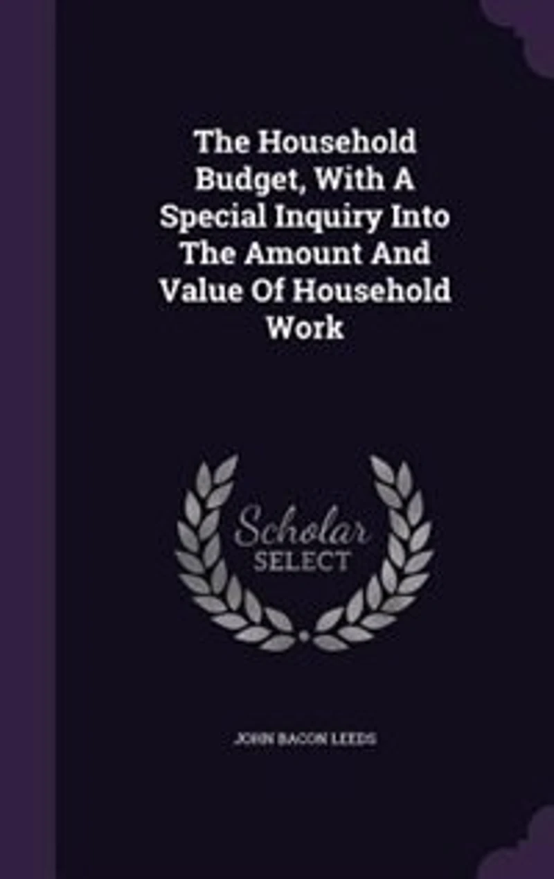 the Household Budget, With a Special Inquiry Into Amount and Value of Work