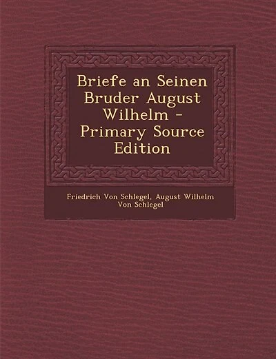 Briefe an Seinen Bruder August Wilhelm - Primary Source Edition