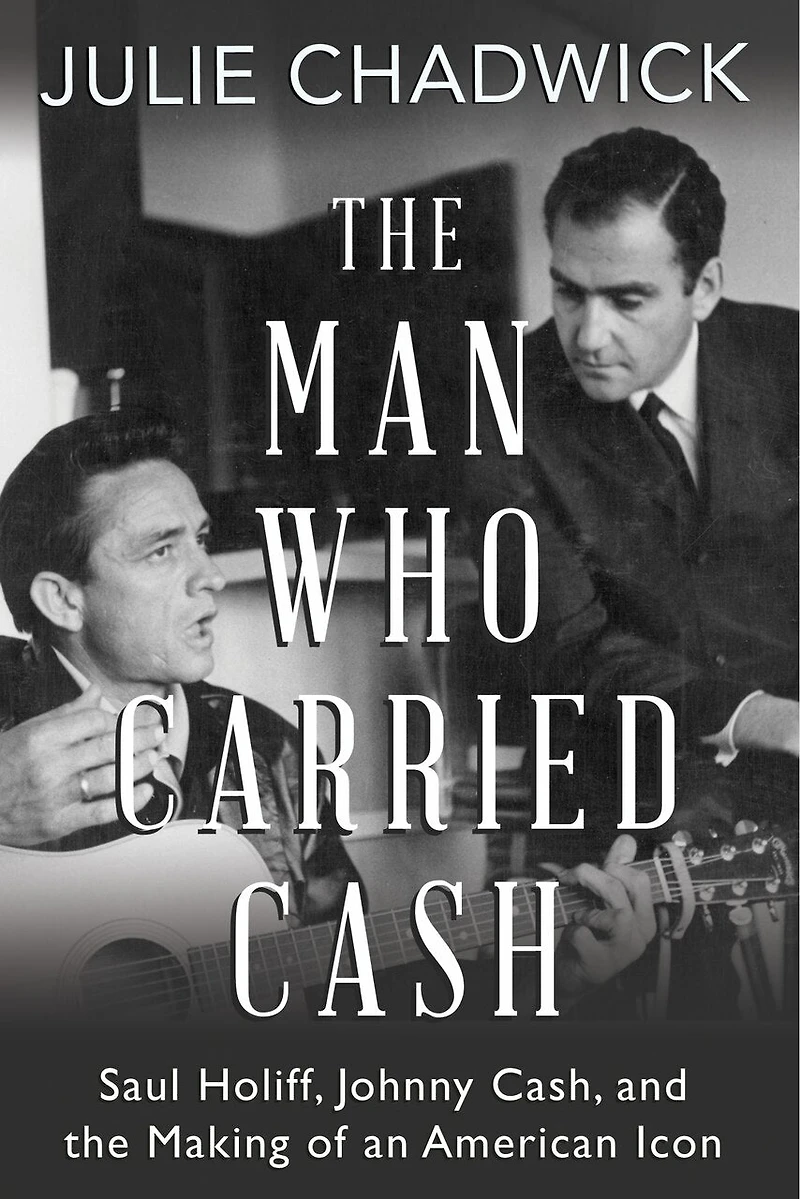 The Man Who Carried Cash: Saul Holiff, Johnny Cash, And Making Of An American Icon