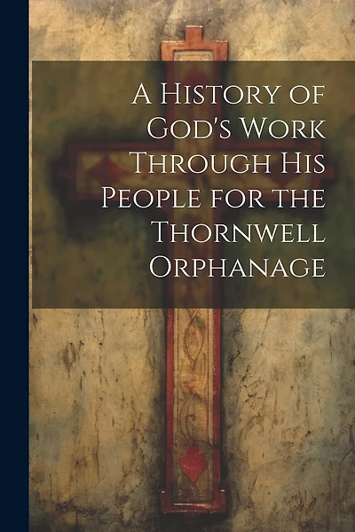 A History of God's Work Through his People for the Thornwell Orphanage
