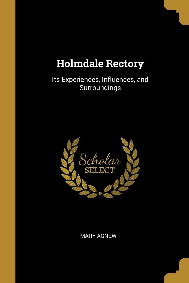 Holmdale Rectory: Its Experiences, Influences, and Surroundings