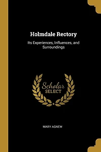Holmdale Rectory: Its Experiences, Influences, and Surroundings