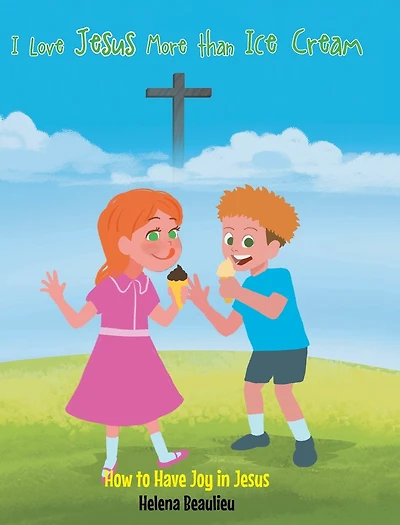 I Love Jesus More than Ice Cream: How to Have Joy