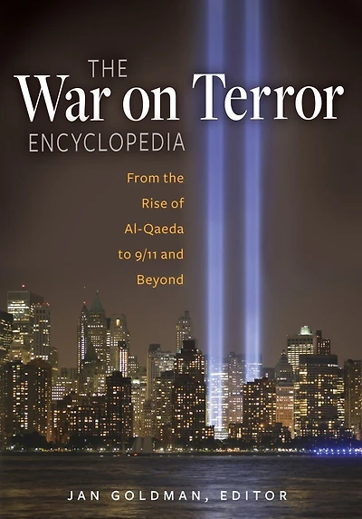 the War on Terror Encyclopedia: From Rise of Al-Qaeda to 9/11 and Beyond