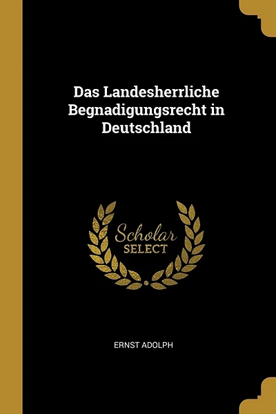 Das Landesherrliche Begnadigungsrecht in Deutschland