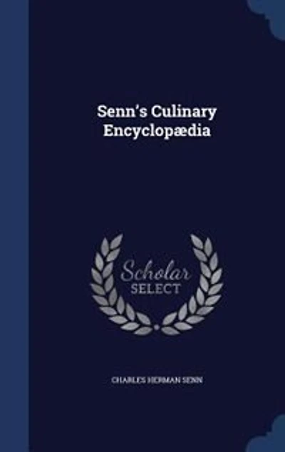 Senn's Culinary Encyclopædia: a Dictionary of Technical Terms, the Names All Foods, Food and Cookery Auxiliaries, Condiments
