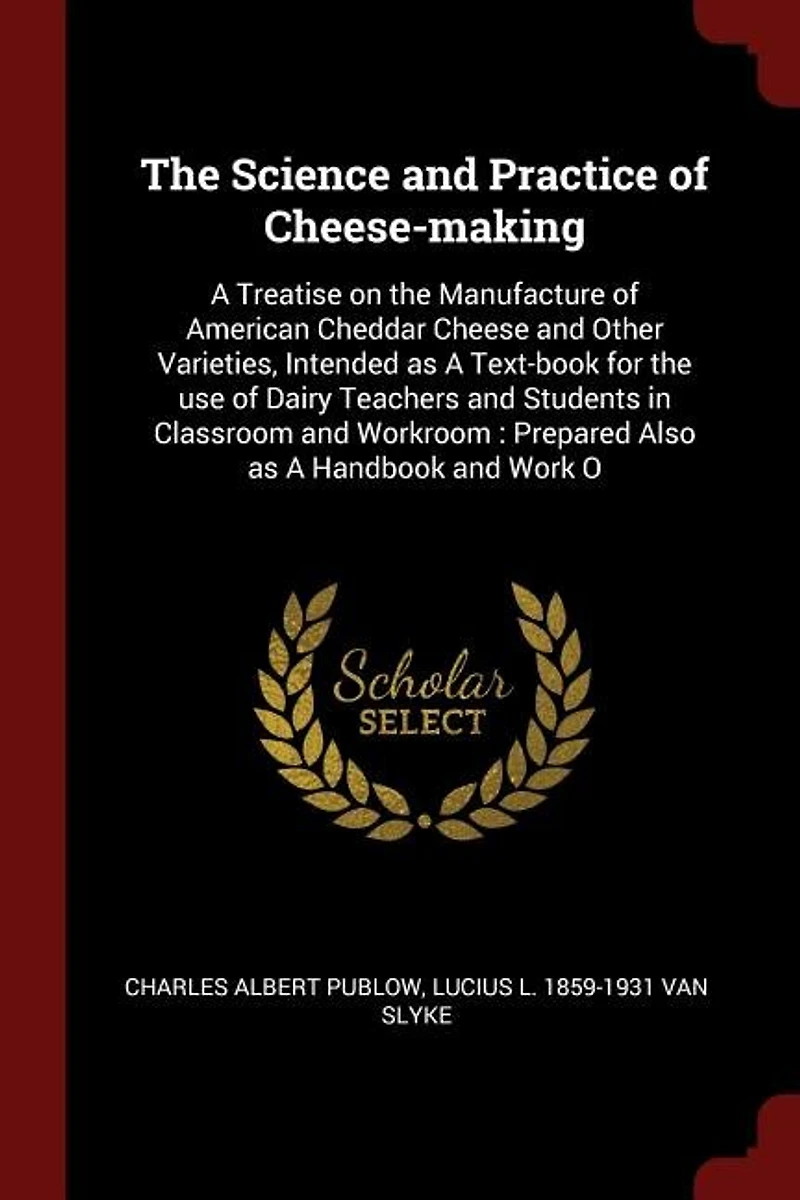 The Science And Practice Of Cheese-making: A Treatise On The Manufacture Of American Cheddar Cheese And Other Varieties