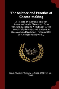 The Science And Practice Of Cheese-making: A Treatise On The Manufacture Of American Cheddar Cheese And Other Varieties