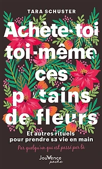 Achète-toi toi-même ces putains de fleurs: et autres rituels pour prendre sa vie en main