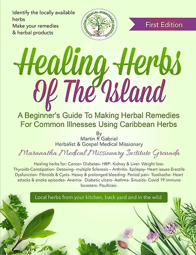 Healing Herbs Of The Island: A Beginners Guide To Making Herbal Remedies For Common Illnesses Using Caribbean Herbs
