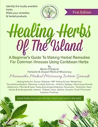 Healing Herbs Of The Island: A Beginners Guide To Making Herbal Remedies For Common Illnesses Using Caribbean Herbs