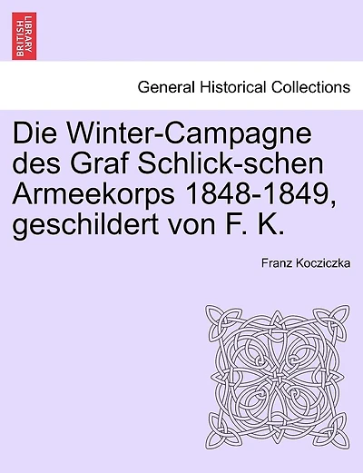 Die Winter-campagne Des Graf Schlick-schen Armeekorps 1848-1849, Geschildert Von F. K.