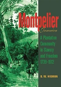 Montpelier, Jamaica: A Plantation Community In Slavery And Freedom 1739-1912