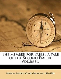 the Member for Paris: A Tale of Second Empire Volume 3