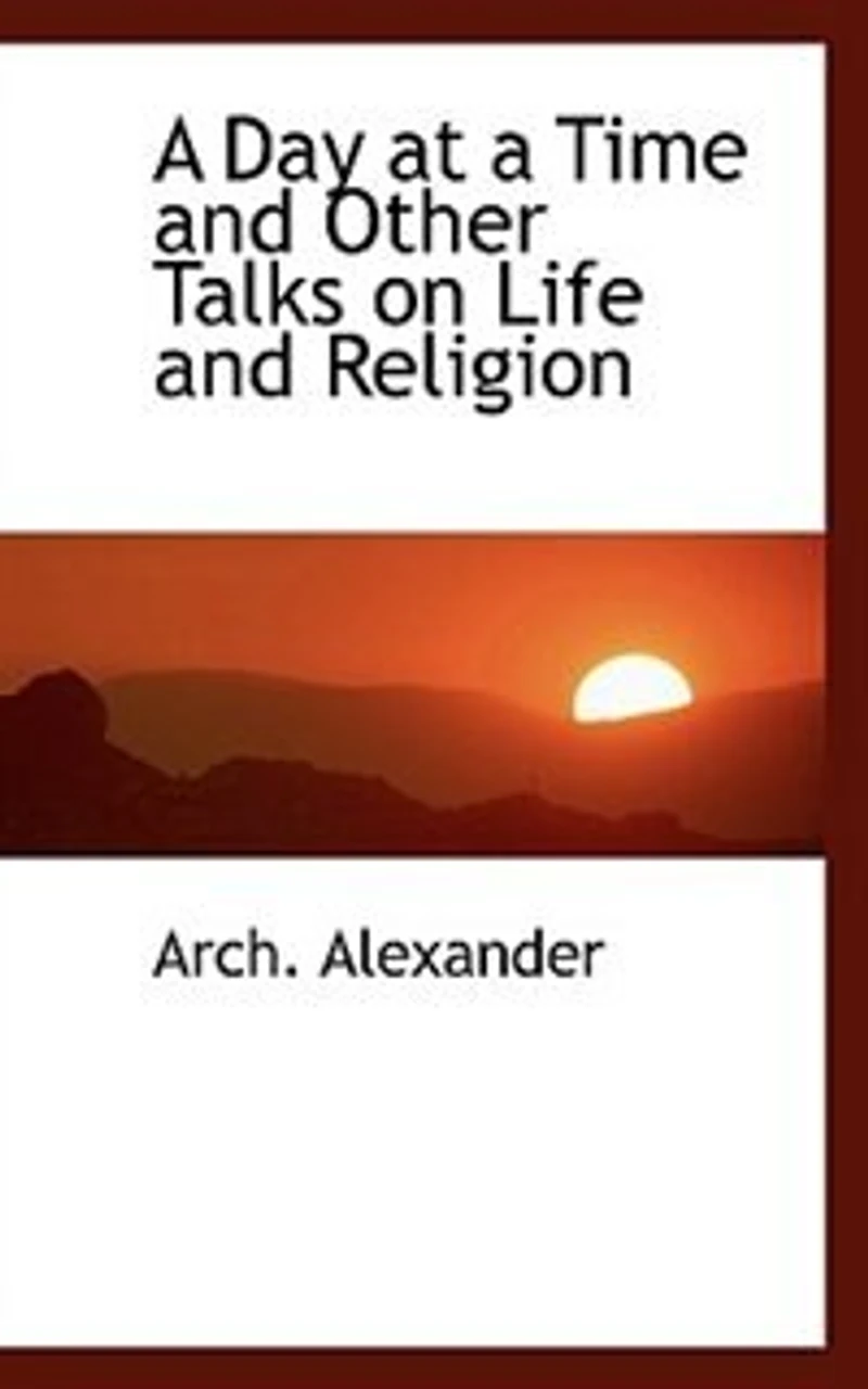 a Day at Time: and Other Talks on Life Religion (Classic Reprint)