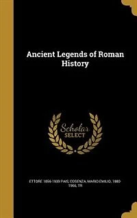 Ancient Legends of Roman History: Translated by Mario E. Cosenza (Classic Reprint)
