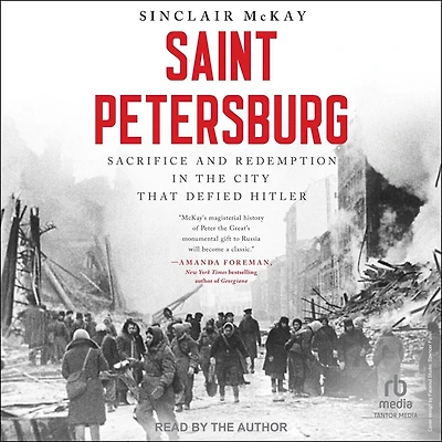 Saint Petersburg: Sacrifice and Redemption the City That Defied Hitler