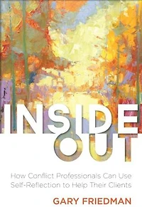 Inside Out: How Conflict Professionals Can Use Self-reflection To Help Their Clients