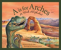 A Is For Arches: A Utah Alphabet