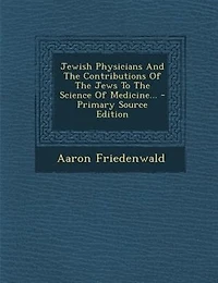 Jewish Physicians And The Contributions Of Jews To Science Medicine