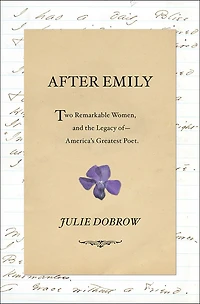 After Emily: Two Remarkable Women And The Legacy Of America's Greatest Poet