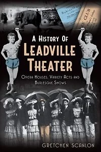 A History of Leadville Theater: Opera Houses, Variety Acts and Burlesque Shows