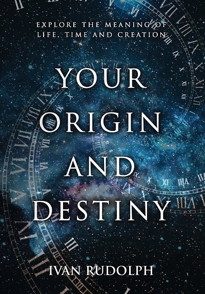 Your Origin And Destiny: Explore The Meaning Of Life, Time, Creation