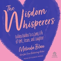 The Wisdom Whisperers: Golden Guides to a Long Life of Grit, Grace, and Laughter