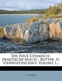 Die Neue Chemisch-praktische Milch-, Butter- U. Viehwirthschaft, Volume 1...