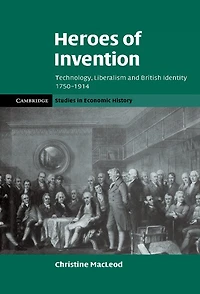 Heroes of Invention: Technology, Liberalism and British Identity, 1750–1914