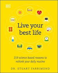 Live Your Best Life: 219 Science-based Reasons To Rethink Daily Routine