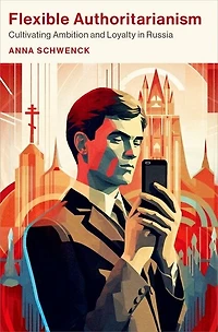 Flexible Authoritarianism: Cultivating Ambition and Loyalty Russia