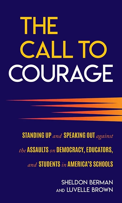 the Call to Courage: Standing Up and Speaking Out Against Assaults on Democracy, Educators, Students America's Schools