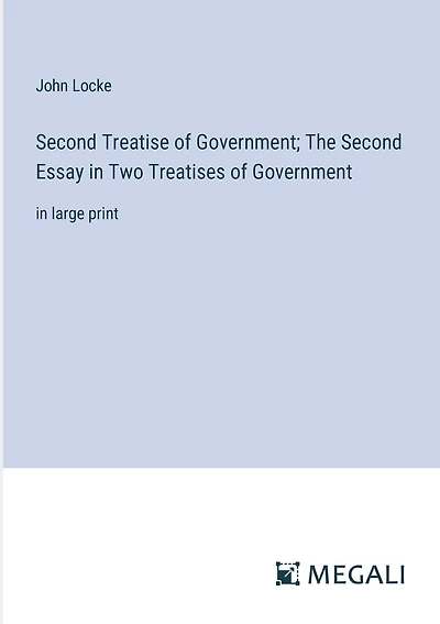 Second Treatise of Government; The Second Essay in Two Treatises of Government: in large print