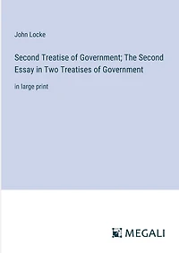 Second Treatise of Government; The Second Essay in Two Treatises of Government: in large print