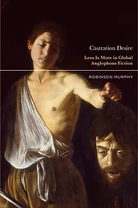 Castration Desire: Less Is More Global Anglophone Fiction