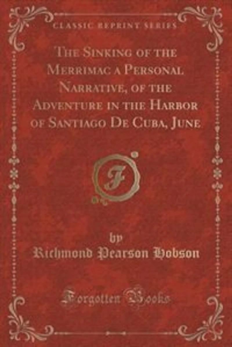 the Sinking of Merrimac a Personal Narrative, Adventure Harbor Santiago De Cuba, June (Classic Reprint)
