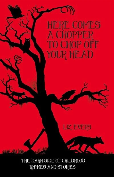 Here Comes A Chopper To Chop Off Your Head: The Dark Side Of Childhood Rhymes And Stories