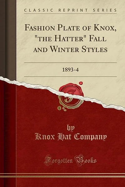 Fashion Plate of Knox, "the Hatter" Fall and Winter Styles: 1893-4 (Classic Reprint)