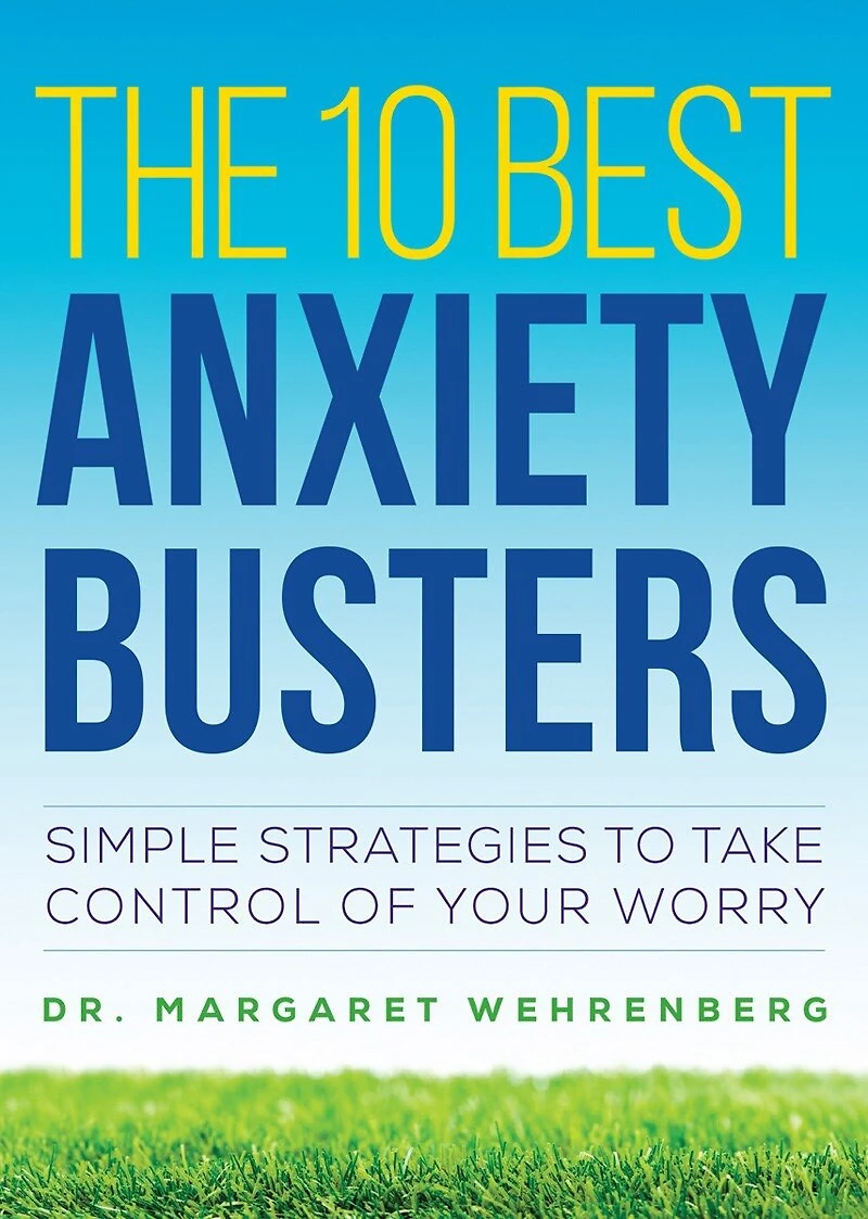 The 10 Best Anxiety Busters: Simple Strategies To Take Control Of Your Worry